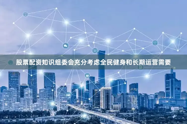 股票配资知识组委会充分考虑全民健身和长期运营需要