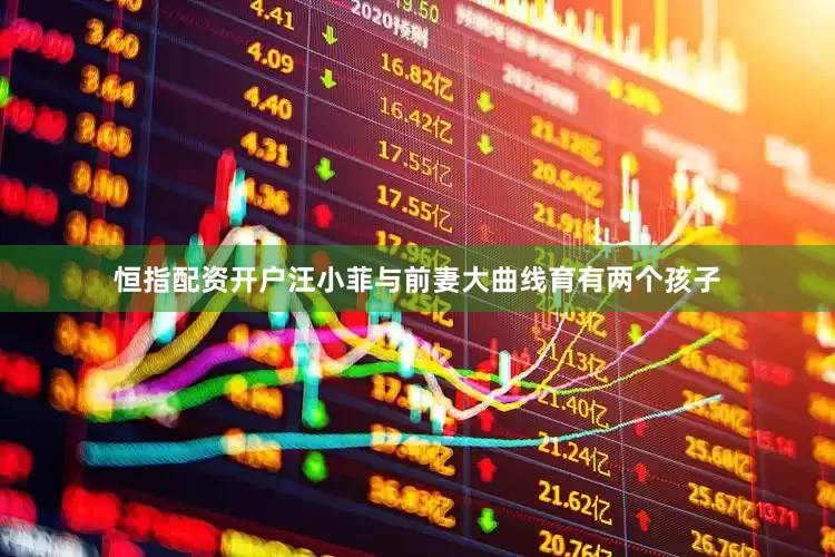 恒指配资开户汪小菲与前妻大曲线育有两个孩子